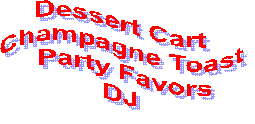 Dessert Cart 
Champagne Toast 
Party Favors
DJ 
